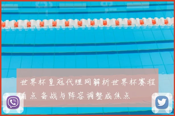 世界杯皇冠代理网解析世界杯赛程看点 备战与阵容调整成焦点