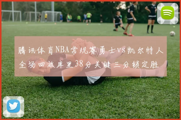 腾讯体育NBA常规赛勇士vs凯尔特人全场回放库里38分关键三分锁定胜局